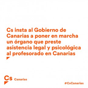 Cs insta al Gobierno de Canarias a poner en marcha un órgano que preste asistencia legal y psicológica al profesorado en Canarias